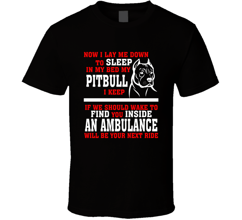 Now I Lay Me Down To Sleep On My Bed My Pitbull Funny Dog Owners T Shirt Now I Lay Me Down To Sleep On My Bed My Pitbull Funny Dog Owners T Shirt