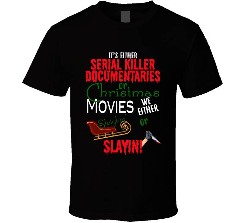 It's Either Serial Killer Documentaries Or Christmas Movies Funny Christmas T Shirt It's Either Serial Killer Documentaries Or Christmas Movies Funny Christmas T Shirt