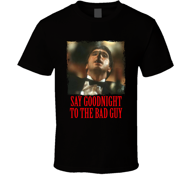 Scarface Bad Guy Quote Tony Montana Movie Fan T Shirt Scarface Bad Guy Quote Tony Montana Movie Fan T Shirt