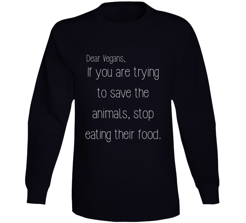 Vegans Trying To Save The Animals Stop Eating Their Food Funny Long Sleeve T Shirt Vegans Trying To Save The Animals Stop Eating Their Food Funny Long Sleeve T Shirt
