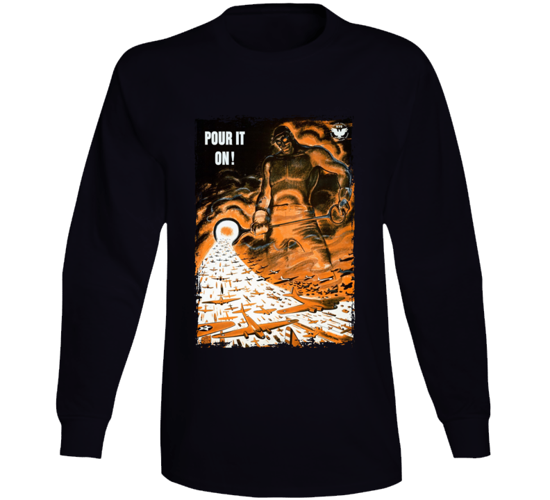 Pour It On Vintage Ww2 Long Sleeve T Shirt Pour It On Vintage Ww2 Long Sleeve T Shirt