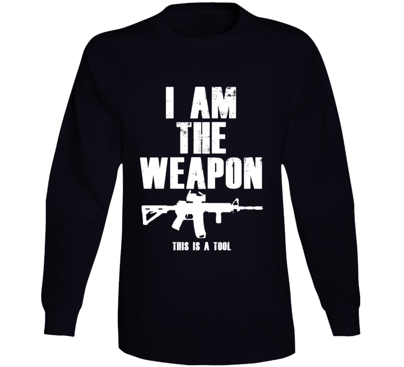 This Is A Tool I Am The Weapon Gun Rights Supporter Long Sleeve T Shirt This Is A Tool I Am The Weapon Gun Rights Supporter Long Sleeve T Shirt