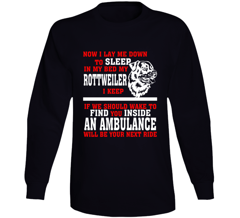 Now I Lay Me Down To Sleep On My Bed My Rottweiler Funny Dog Owners Long Sleeve T Shirt Now I Lay Me Down To Sleep On My Bed My Rottweiler Funny Dog Owners Long Sleeve T Shirt