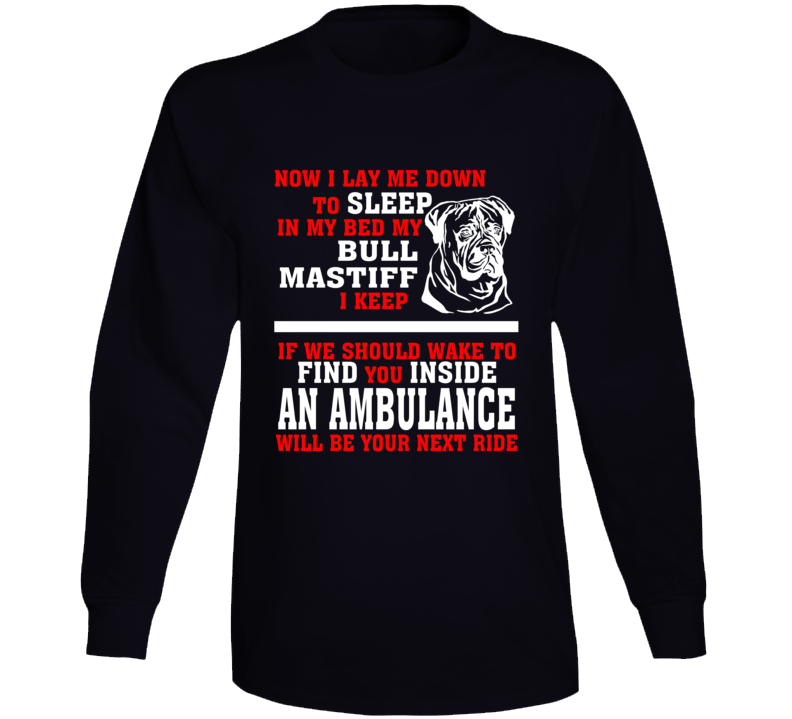Now I Lay Me Down To Sleep On My Bed My Bull Mastiff Funny Dog Owners Long Sleeve T Shirt Now I Lay Me Down To Sleep On My Bed My Bull Mastiff Funny Dog Owners Long Sleeve T Shirt