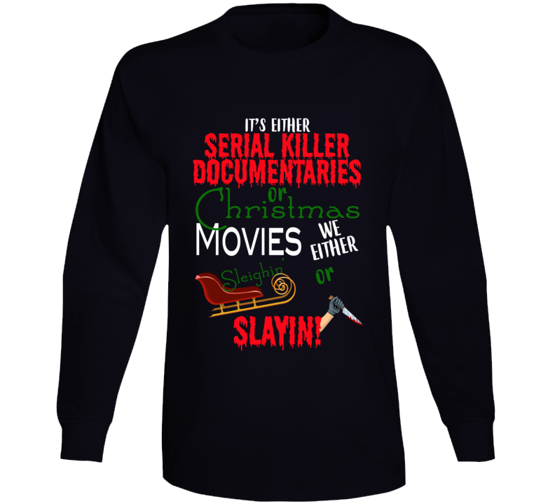It's Either Serial Killer Documentaries Or Christmas Movies Funny Christmas Long Sleeve T Shirt It's Either Serial Killer Documentaries Or Christmas Movies Funny Christmas Long Sleeve T Shirt