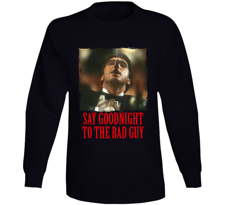 Scarface Bad Guy Quote Tony Montana Movie Fan Long Sleeve T Shirt Scarface Bad Guy Quote Tony Montana Movie Fan Long Sleeve T Shirt