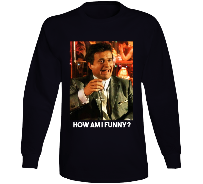 Joe Pesci Goodfellas Funny Quote Classic Fan Long Sleeve T Shirt Joe Pesci Goodfellas Funny Quote Classic Fan Long Sleeve T Shirt