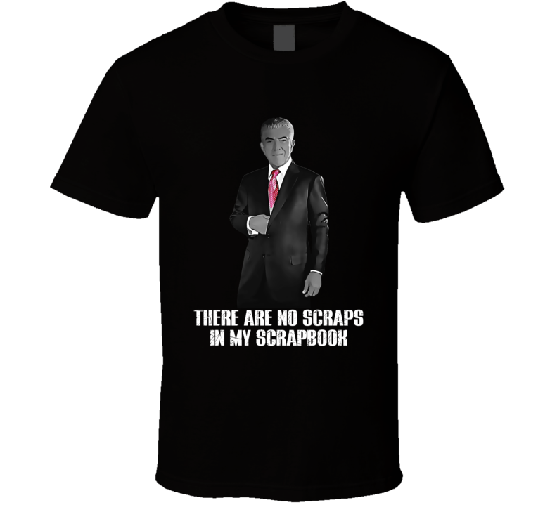 Phil Leotardo Sopranos Quote There Are No Scraps In My Scrapbook Tv Fan T Shirt Phil Leotardo Sopranos Quote There Are No Scraps In My Scrapbook Tv Fan T Shirt