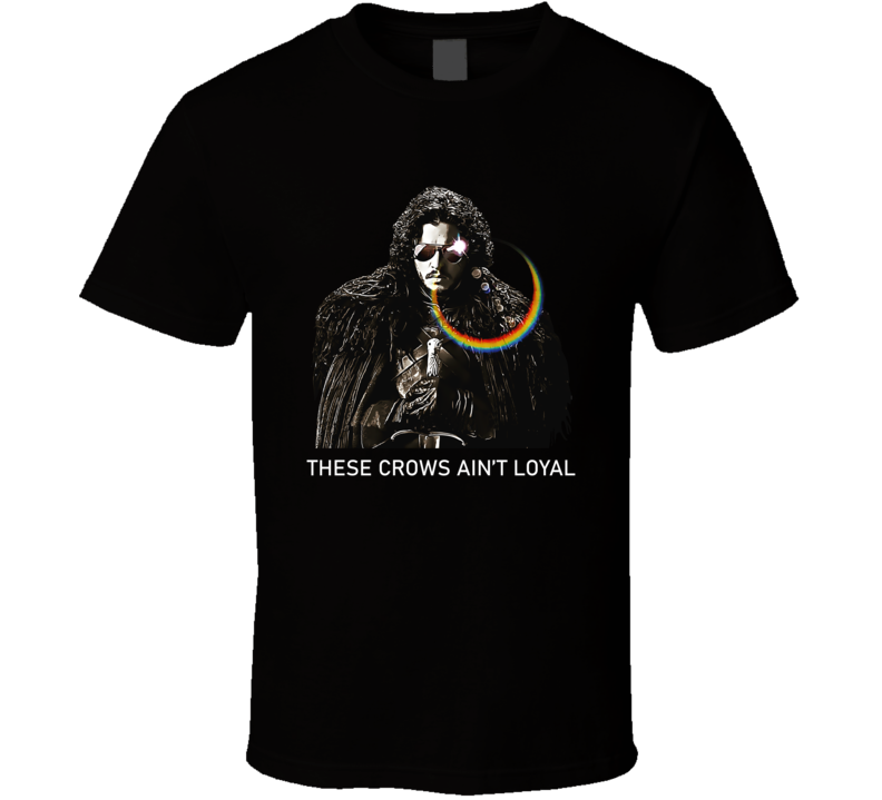 These Crows Ain't Loyal Jon Snow Game Of Thrones Tv Fan T Shirt These Crows Ain't Loyal Jon Snow Game Of Thrones Tv Fan T Shirt