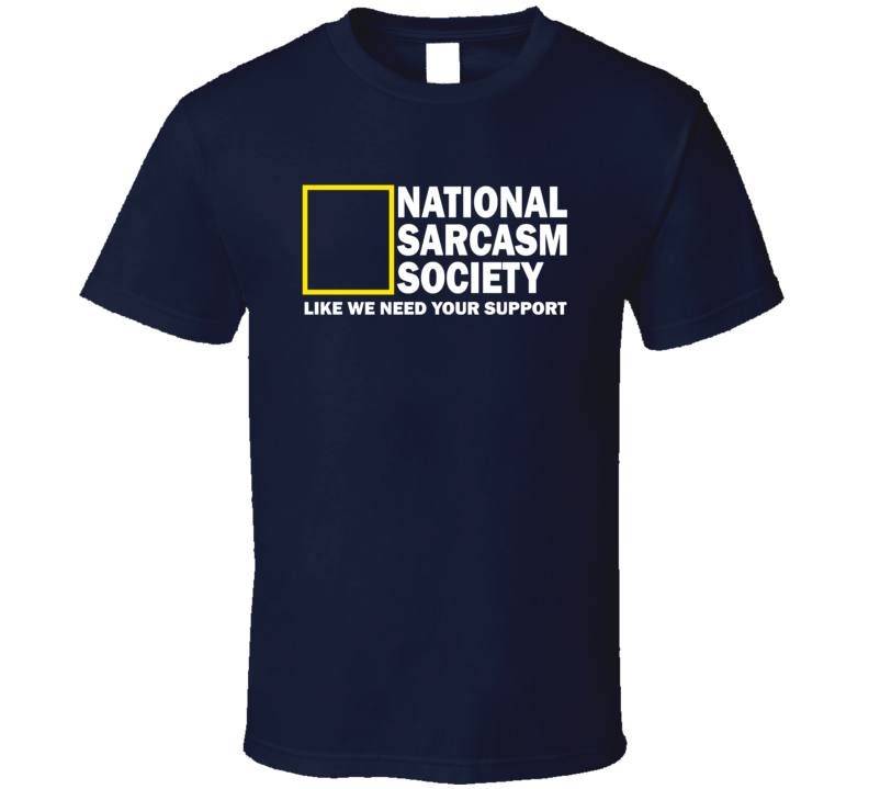 National Sarcasm Society Like We Need Your Help Funny T Shirt National Sarcasm Society Like We Need Your Help Funny T Shirt