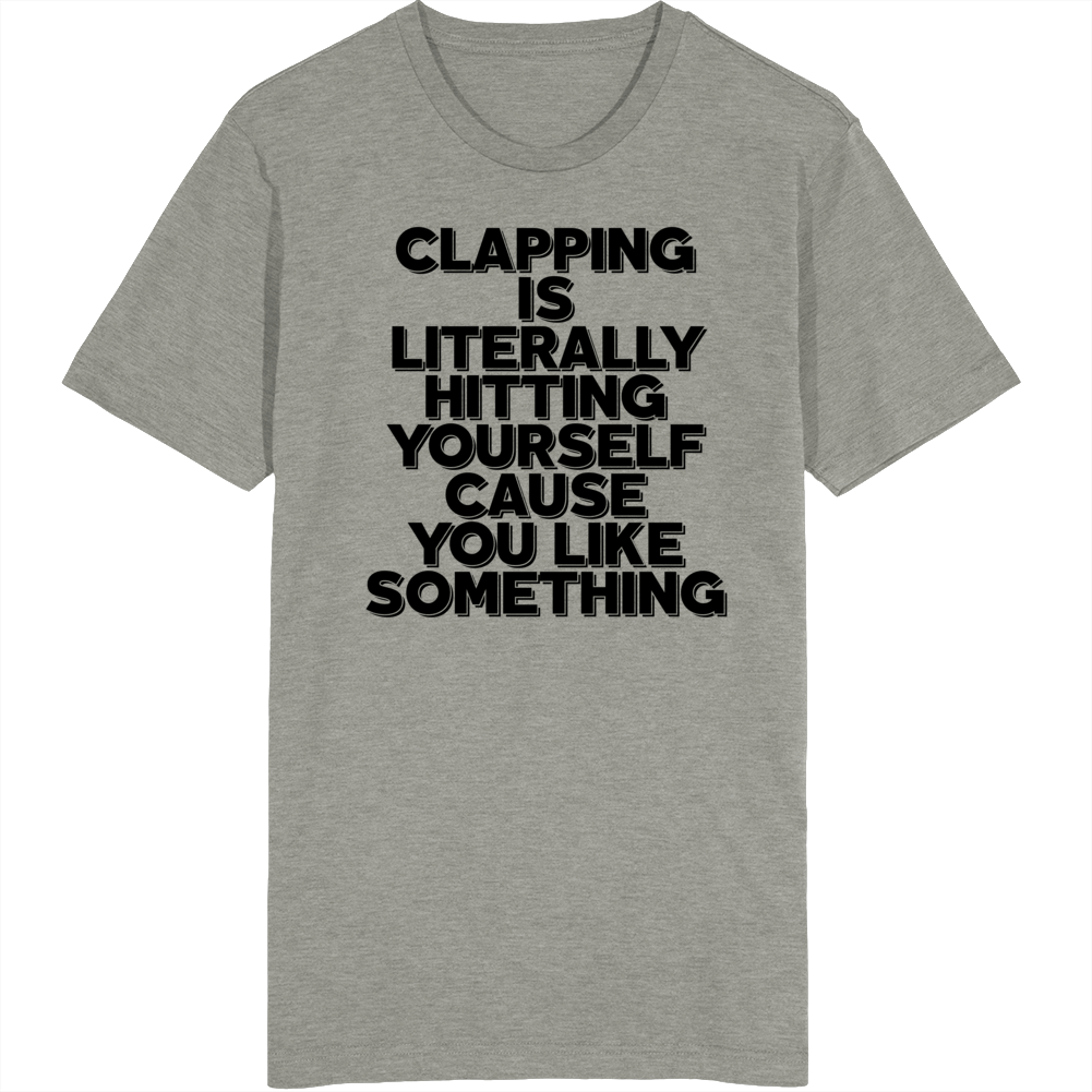 Clapping Is Hitting Yourself Cause You Like Something Funny T Shirt Clapping Is Hitting Yourself Cause You Like Something Funny T Shirt