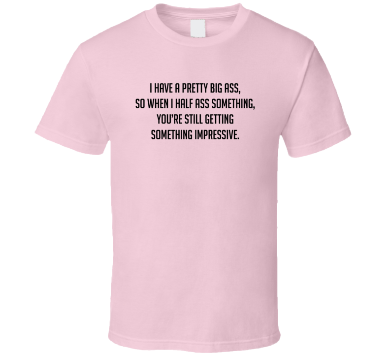 I Have A Pretty Big Ass Funny T Shirt I Have A Pretty Big Ass Funny T Shirt