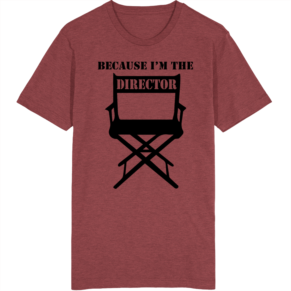 Because I'm The Director Funny Bossy T Shirt Because I'm The Director Funny Bossy T Shirt