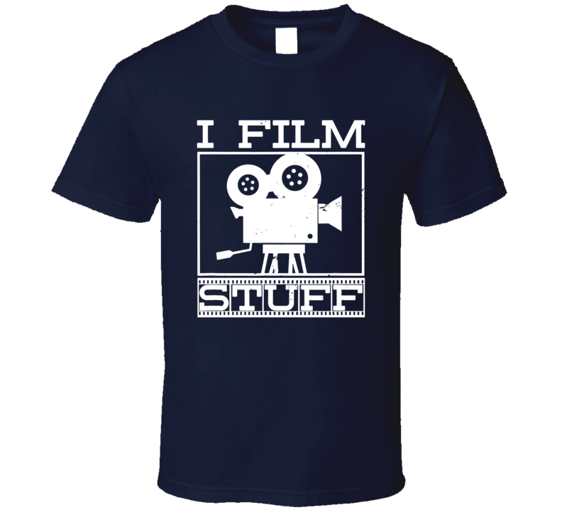 I Film Stuff Movie Makers T Shirt I Film Stuff Movie Makers T Shirt
