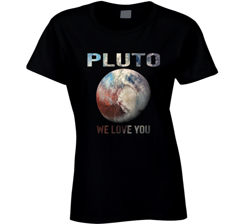 Pluto We Love You Planet Space Universe Solar System Fan Ladies T Shirt Pluto We Love You Planet Space Universe Solar System Fan Ladies T Shirt