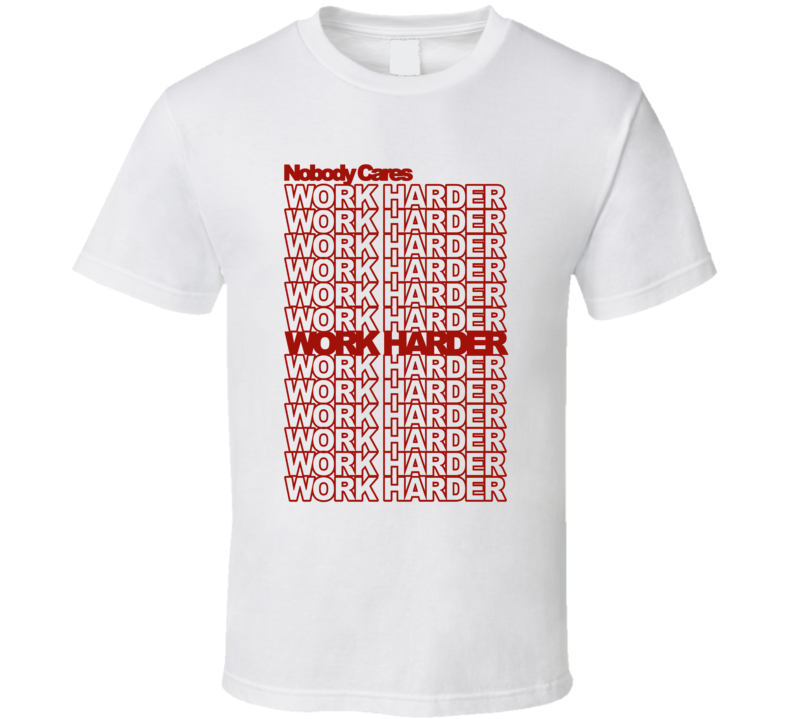Nobody Cares Work Harder Work Harder Motivational T Shirt Nobody Cares Work Harder Work Harder Motivational T Shirt
