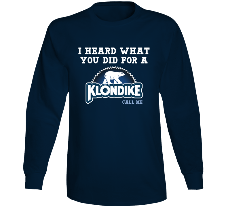 I Heard What Your Did For A Klondike Bar Call Me Funny Parody Fan Long Sleeve T Shirt I Heard What Your Did For A Klondike Bar Call Me Funny Parody Fan Long Sleeve T Shirt