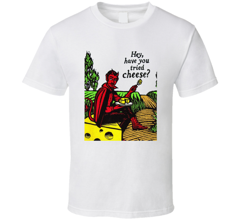 Hey, Have You Tried Cheese Devil T Shirt Hey, Have You Tried Cheese Devil T Shirt