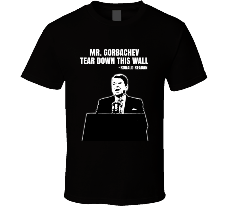 Mr Gorbachev Tear Down This Wall Ronald Reagan T Shirt Mr Gorbachev Tear Down This Wall Ronald Reagan T Shirt