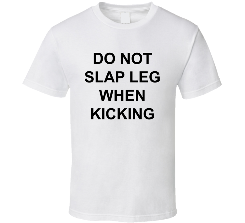 Do Not Slap Leg When Kicking T Shirt Do Not Slap Leg When Kicking T Shirt