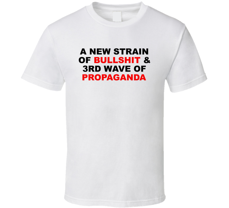 A New Strain Of Bullshit 3rd Wave Of Propaganda T Shirt A New Strain Of Bullshit 3rd Wave Of Propaganda T Shirt
