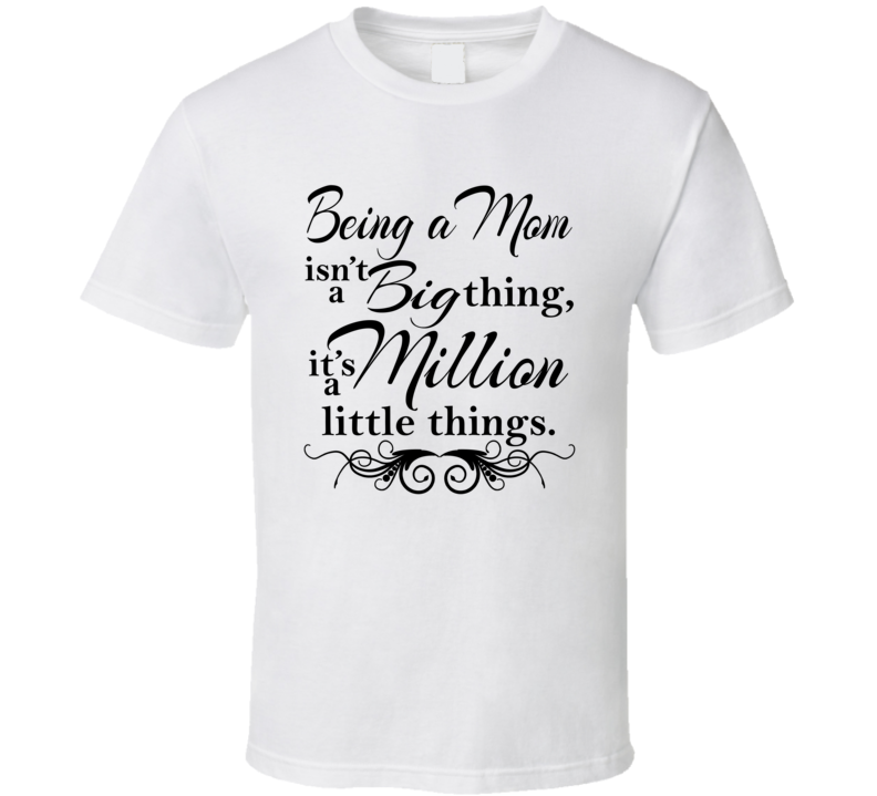 Being A Mom Is A Million Little Things T Shirt Being A Mom Is A Million Little Things T Shirt