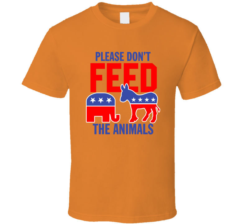 Please Don't Feed The Animals Democrat Republican T Shirt Please Don't Feed The Animals Democrat Republican T Shirt
