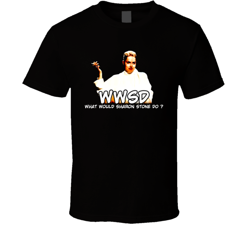 Wwsd What Would Sharon Stone Do Basic Instinct T Shirt Wwsd What Would Sharon Stone Do Basic Instinct T Shirt