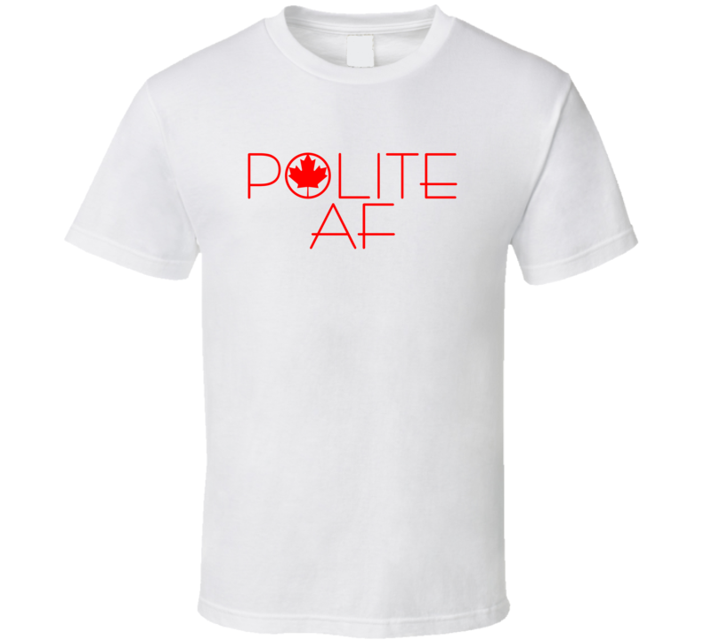 Polite Af Canadian T Shirt Polite Af Canadian T Shirt