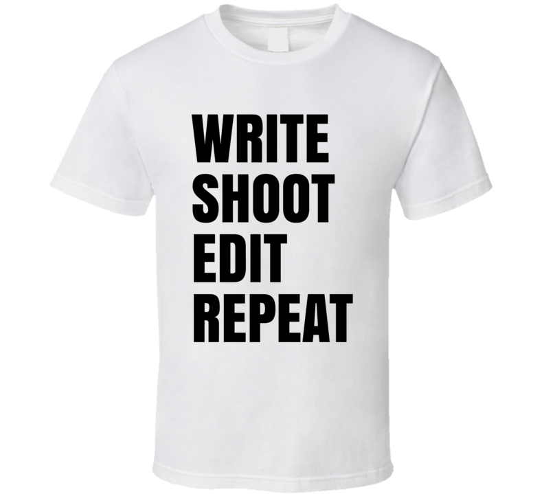 Write Shoot Edit Repeat T Shirt Write Shoot Edit Repeat T Shirt