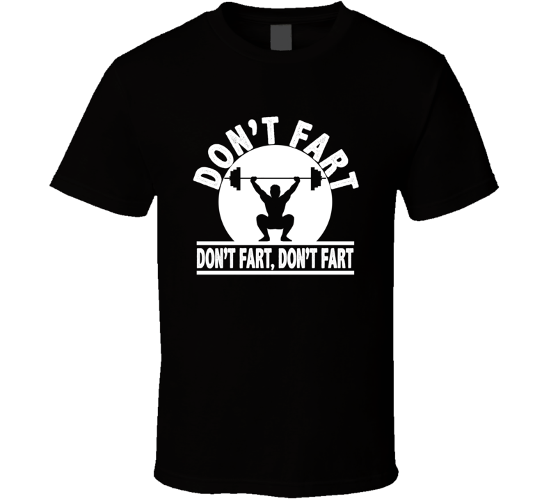 Weightlifting Squat Don't Fart Don't Fart T Shirt Weightlifting Squat Don't Fart Don't Fart T Shirt