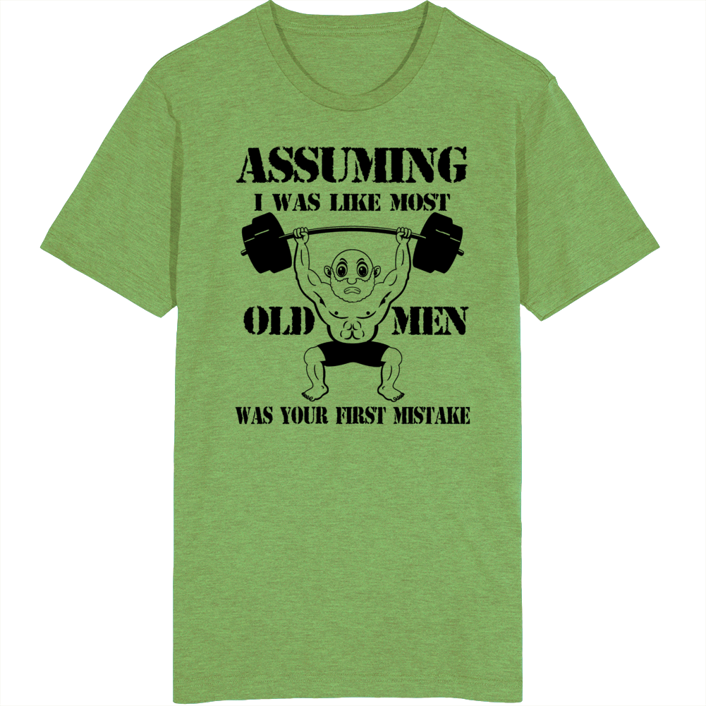 Assuming I Was Like Most Old Men Was Your First Mistake T Shirt Assuming I Was Like Most Old Men Was Your First Mistake T Shirt