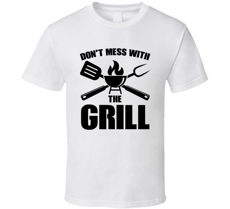 Don't Mess With The Grill T Shirt Don't Mess With The Grill T Shirt