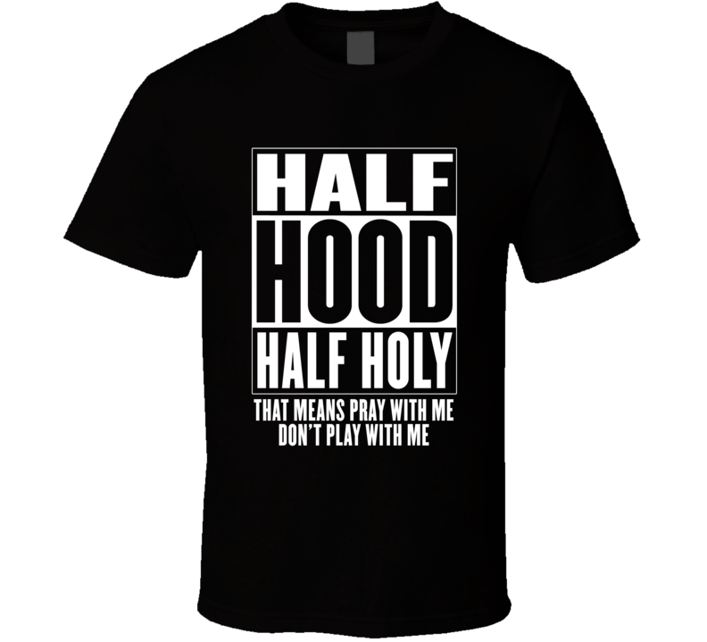 Half Hood Half Holy T Shirt Half Hood Half Holy T Shirt