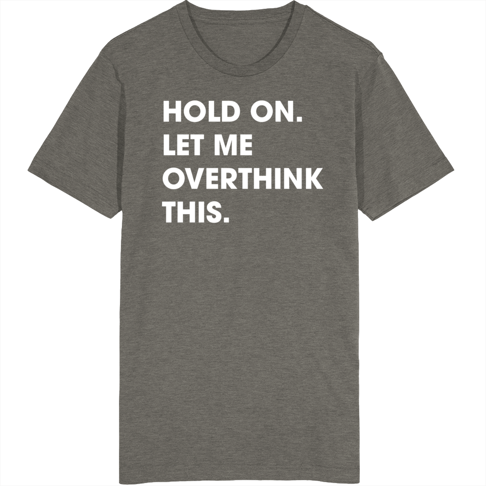 Hold On Let Me Overthink This T Shirt Hold On Let Me Overthink This T Shirt