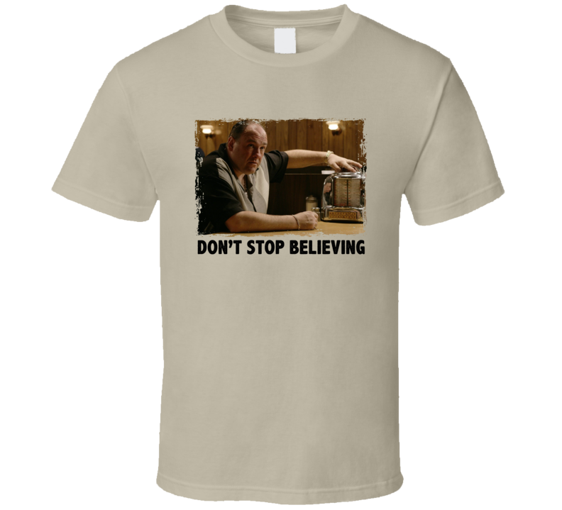 Tony Soprano Don't Stop Believing T Shirt Tony Soprano Don't Stop Believing T Shirt