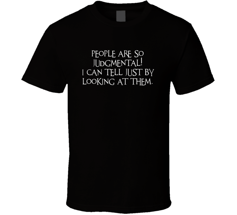 People Are So Judgmental T Shirt People Are So Judgmental T Shirt