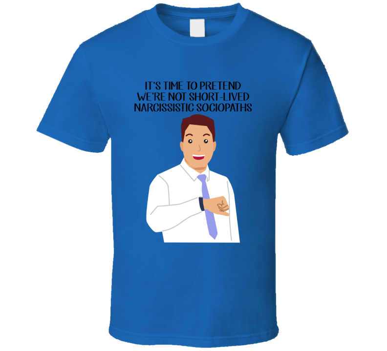 Pretend We're Not Short-lived Narcissistic Sociopaths T Shirt Pretend We're Not Short-lived Narcissistic Sociopaths T Shirt