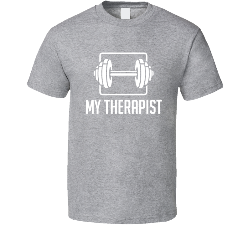 My Therapist Barbell Workout T Shirt My Therapist Barbell Workout T Shirt