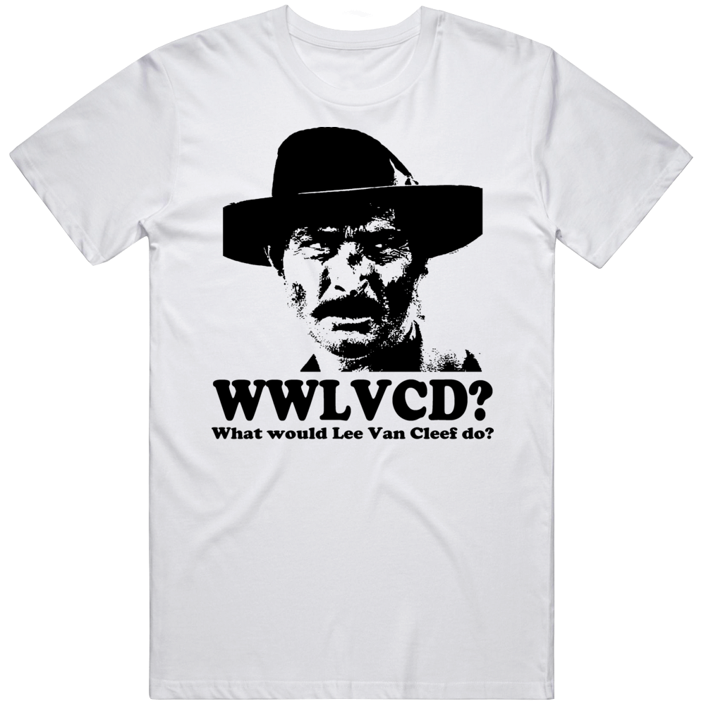 What Would Lee Van Cleef Do On White T Shirt What Would Lee Van Cleef Do On White T Shirt