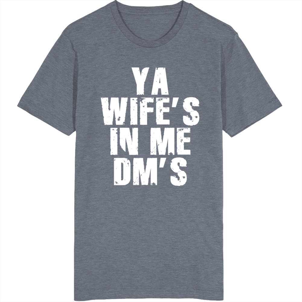 Ya Wife's In Me Dm's T Shirt Ya Wife's In Me Dm's T Shirt