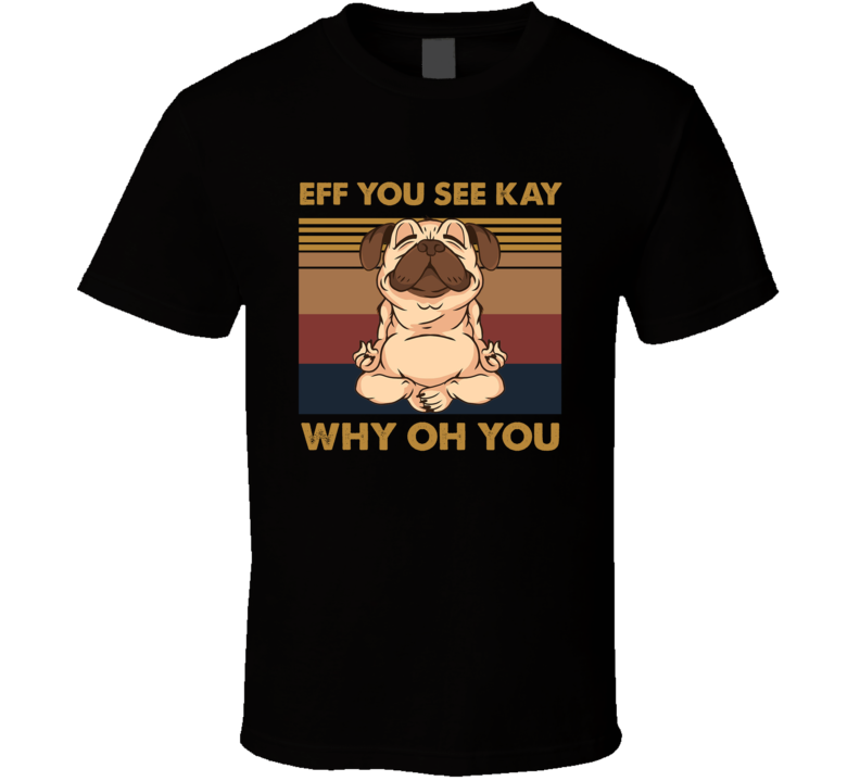 Eff You See Kay Yoga Dog T Shirt Eff You See Kay Yoga Dog T Shirt