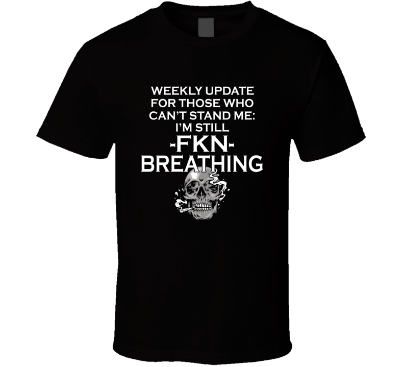 For Those Who Can't Stand Me I'm Still Breathing T Shirt For Those Who Can't Stand Me I'm Still Breathing T Shirt