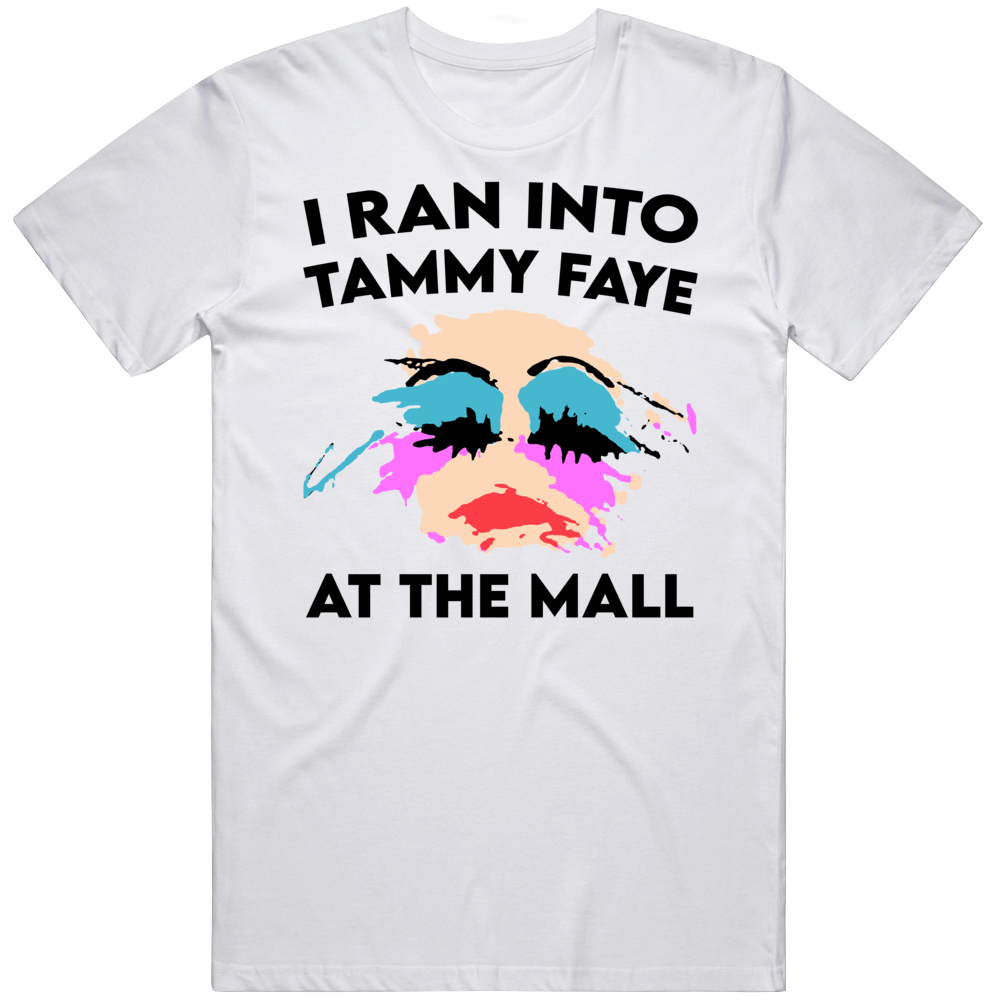 I Ran Into Tammy Faye At The Mall T Shirt I Ran Into Tammy Faye At The Mall T Shirt