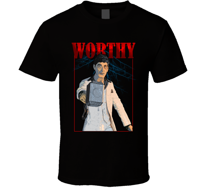 Tony Montana Scarface Worthy Thor Parody T Shirt Tony Montana Scarface Worthy Thor Parody T Shirt
