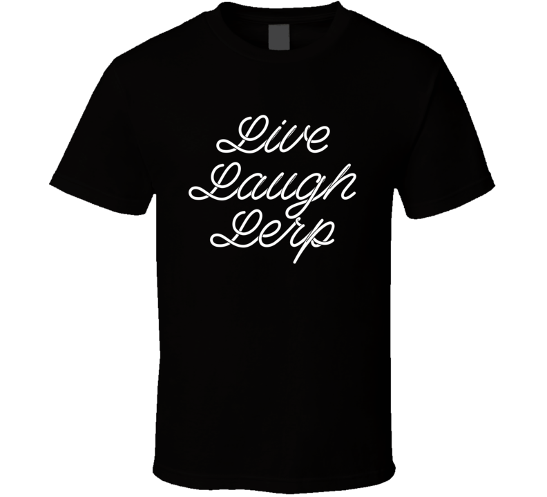 Live Laugh Lerp T Shirt Live Laugh Lerp T Shirt