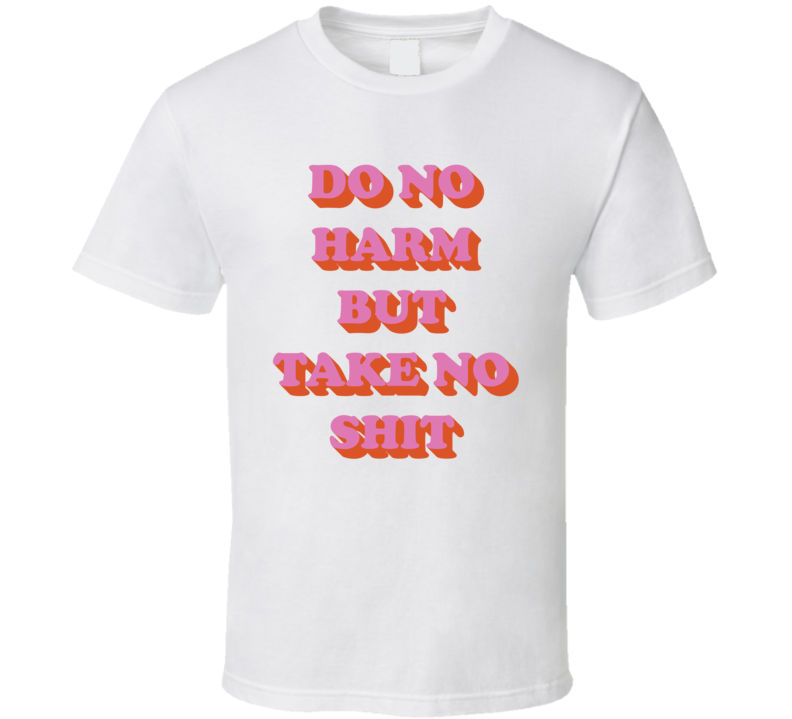 Do No Harm But Take No Shit T Shirt Do No Harm But Take No Shit T Shirt