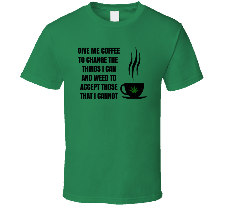 Give Me Weed To Accept The Things I Cannot Change T Shirt Give Me Weed To Accept The Things I Cannot Change T Shirt