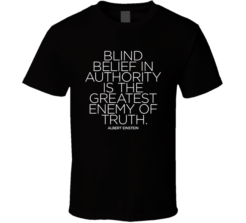 Blind Belief In Authority Is The Greatest Enemy Of Truth T Shirt Blind Belief In Authority Is The Greatest Enemy Of Truth T Shirt