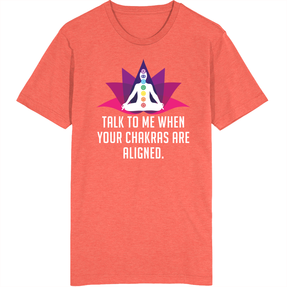 Talk To Me When Your Chakras Are Aligned T Shirt Talk To Me When Your Chakras Are Aligned T Shirt